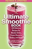 The Ultimate Smoothie Book: 130 Delicious Recipes for Blender Drinks, Frozen Desserts, Shakes, and M by Cherie Calbom