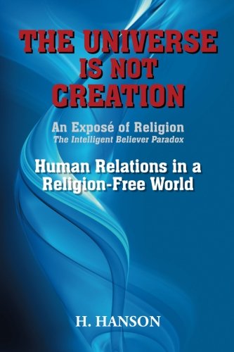 Download The Universe Is Not Creation: An Exposé of Religion The Intelligent Believer Paradox Human Relations in a Religion-Free World Download The Universe Is Not Creation: An Exposé of Religion The Intelligent Believer Paradox Human Relations in a Religion-Free World