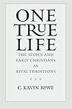 One True Life: The Stoics and Early Christians as Rival Traditions