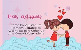 Livro Como Conquistar um Homem: Estratégias Autênticas para Construir uma Conexão Verdadeira