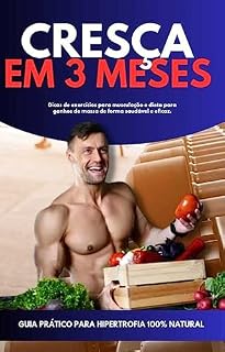 Livro CRESÇA EM 3 MESES: Dicas de exercícios para musculação e dieta para ganhos de massa de forma saudável e eficaz.