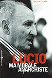 LUCIO Ma morale anarchiste by