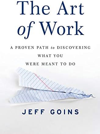 The Art of Work: A Proven Path to Discovering What You Were Meant to Do