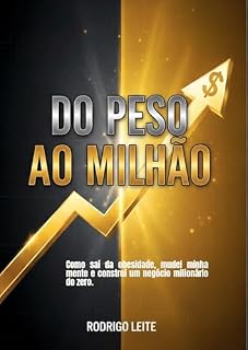 Livro Do Peso ao Milhão: Como saí da obesidade, mudei minha mente e construí um negócio milionário do zero