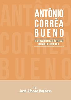 Livro ANTÔNIO CORRÊA BUENO: Desbravador do Sertão Goiano no Início do Século XIX