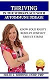 Thriving in the Workplace with Autoimmune Disease: Know Your Rights, Resolve Conflict, and Reduce St by Holly J. Bertone