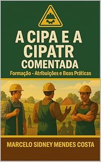 Livro A CIPA E A CIPATR Comentada: Como implantar sua CIPATR ou CIPA e sanar todas as suas dúvidas