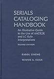 Serials Cataloging Handbook : An Illustrative Guide to the Use of AACR2R and LC Rule Interpretations, Liheng, Carol and Chan, Winnie S., 0838907326