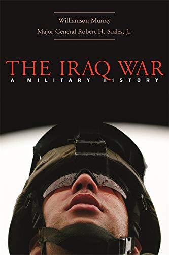 The Iraq War A Military History Murray Williamson Scales Jr Robert H 9780674019683 Amazon Com Books