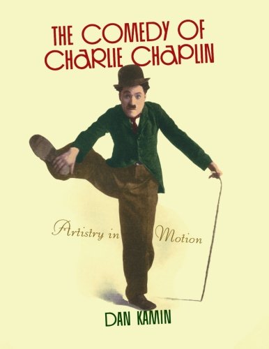 The Comedy of Charlie Chaplin: Artistry in Motion by Dan Kamin