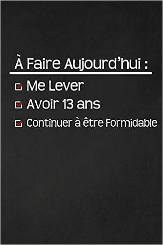 A Faire Aujourd Hui Me Lever Avoir 13 Ans Continuer A Etre Formidable 13 Ans Joyeux Anniversaire French Edition Publication Anniv Amazon Com Books
