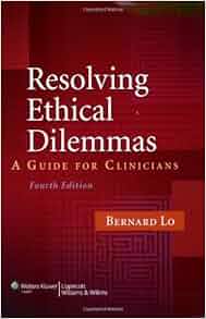 Resolving Ethical Dilemmas A Guide For Clinicians