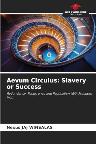 Aevum Circulus: Slavery or Success: Redundancy, Recurrence and Replication (R³): Freedom from