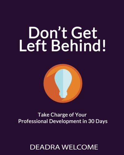 Don't Get Left Behind: Take Charge of Your Professional Development in 30 Days (Stay on Top of Your Game) (Volume 1)