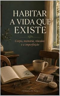 Livro Habitar a vida que existe: Corpo, memória, vínculos e a imperfeição