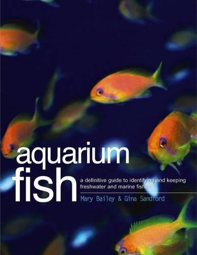 Aquarium Fish: A Definitive Guide To Identifying And Keeping Freshwater And Marine Fishes