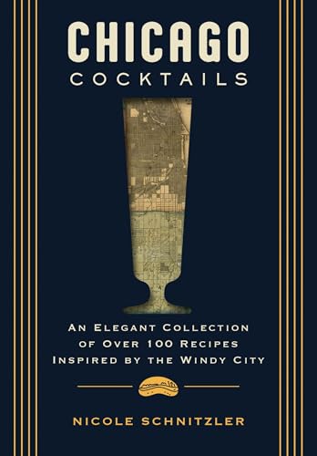 Chicago Cocktails: An Elegant Collection of Over 100 Recipes Inspired by the Windy City (City Cocktails)