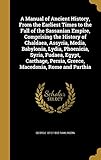 A Manual of Ancient History, from the Earliest Times to the Fall of the Sassanian Empire, Comprising by