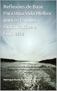 Livro Reflexões de Base Para Uma Vida Melhor para as Famílias, Organizações e Empresas: Coletânea de reflexões de números 1 ao 8 "Reduzindo conflitos para termos uma vida melhor"