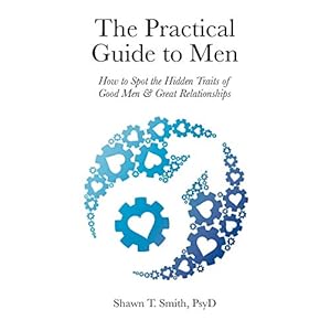 The Practical Guide to Men: How to Spot the Hidden Traits of Good Men and Great Relationships