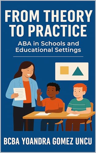From Theory to Practice: ABA in Schools and Educational Settings (From Theory to Practice: A Comprehensive Approach to Applied Behavior Analysis) (English Edition)