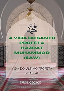 Livro A VIDA DO SANTO PROFETA HAZRAT MUHAMMAD (SAW): VIDA DO ÚLTIMO PROFETA DE ALLAH
