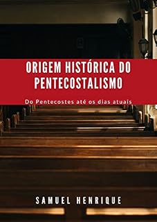 Livro Origem Histórica do Pentecostalismo: Do Pentecostes até os dias atuais
