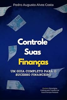 Livro Controle Suas Finanças: O Caminho para a Liberdade Financeira: Um Guia Prático para Transformar Sua Relação com o Dinheiro e Alcançar Seus Objetivos