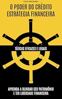 Livro O Poder do Crédito - Estratégia Financeira: Aprenda a Blindar Seu Patrimônio e Recuperar Sua Liberdade Financeira com Táticas Eficazes e Legais
