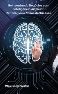 Livro Reinventando Negócios com Inteligência Artificial: Estratégias e Casos de Sucesso