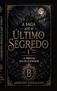 Livro A SAGA ATÉ O ÚLTIMO SEGREDO : A Saga Blackwood (A SAGA ATÉ O ULTIMO SEGREDO - A Saga Blackwood Livro 1)