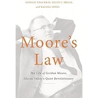 Moore's Law: The Life of Gordon Moore, Silicon Valley's Quiet Revolutionary