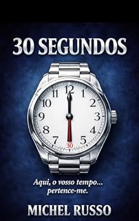 Livro 30 SEGUNDOS: Aqui,o vosso tempo...pertemce-me