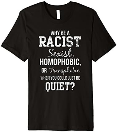 Why Be Racist When You Could Just Be Quiet T-Shirt