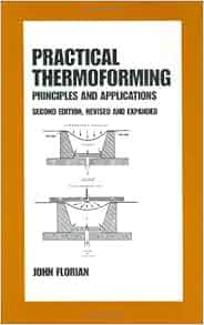 Amazon Com Practical Thermoforming Principles And