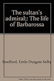 Front cover for the book Sultan's Admiral: The Life of Barbarossa:/The by Ernle Dusgate Selby Bradford