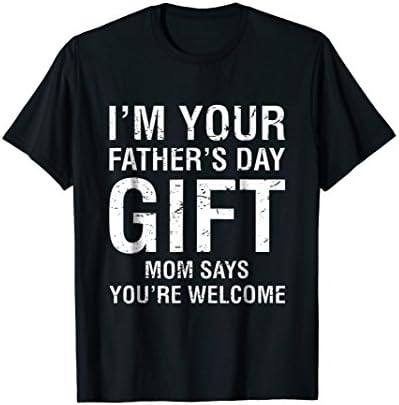 I'm Your Father's Day Gift Mom Says You're Welcome Tee Shirt