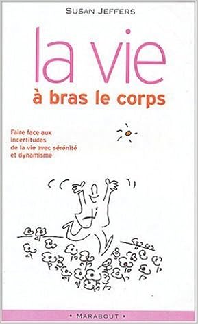 La Vie A Bras Le Corps Faire Face A L Incertitude De Susan J Jeffers 2 Avril 2004 Amazon Fr Susan J Jeffers Livres