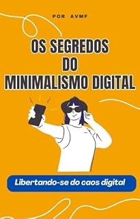 Livro OS SEGREDOS DO MINIMALISMO DIGITAL: LIBERTANDO-SE DO CAOS DIGITAL