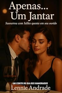 Livro APENAS… UM JANTAR : Sussurrou com hálito quente em seu ouvido - conto do dia dos namorados.