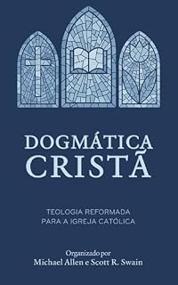 Livro Dogmática cristã: Teologia reformada para a igreja católica