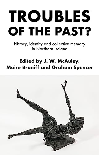 Troubles of the past?: History, identity and collective memory in Northern Ireland (English Edition)