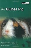The Guinea Pig: A Guide to Selection, Housing, Care, Nutrition, Behaviour, Health, Breeding, Species by