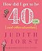 How Did I Get to Be Forty: And Other Atrocities (Judith Viorst's Decades)