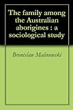 Front cover for the book The Family Among the Australian Aborigines: a Sociological Study by Bronislaw Malinowski