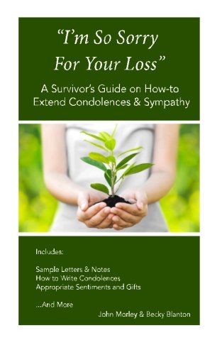 I M So Sorry For Your Loss A Survivor S Guide On How To Extend Condolences Sympathy Morley John C Blanton Becky Amazon Com Books
