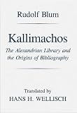 Kallimachos: The Alexandrian Library and the Origins of Bibliography (Wisconsin Studies in Classics) by