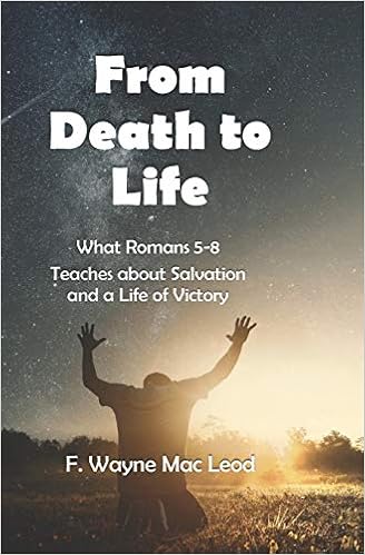 From Death To Life What Romans 5 8 Teaches About The Plan Of God For Salvation And A Life Of Victory Mac Leod F Wayne 9781792043635 Amazon Com Books