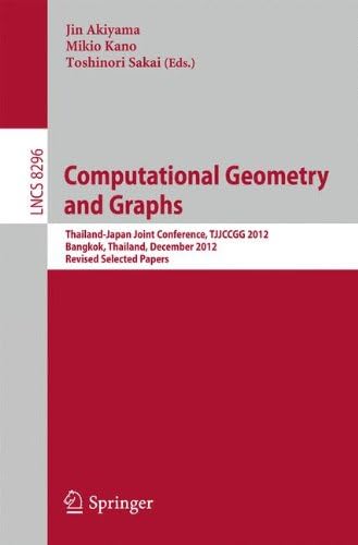 Computational Geometry and Graphs: Thailand-Japan Joint Conference, TJJCCGG 2012, Bangkok, Thailand, December 6-8, 2012, Revised Selected papers (Lecture Notes in Computer Science, 8296)