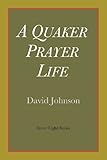 A Quaker Prayer Life by David Johnson
